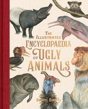 The Illustrated Encyclopaedia of Ugly Animalsby Sami Bayly