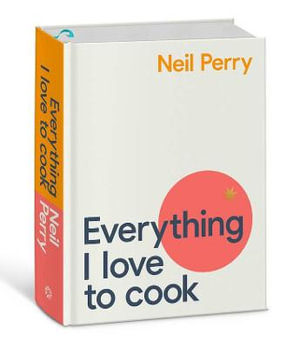 Everything I Love to Cookby Neil Perry