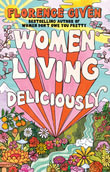 Women Living Deliciously : THE LIFE-CHANGING BOOK EVERY WOMAN DESERVES - Florence Given