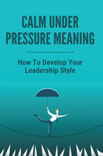 Calm Under Pressure Meaning How To Develop Your Leadership Style Ebook By New Jersey Guitar Music Society 1230004888109 Booktopia