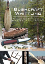 Bushcraft Whittling by RICK WIEBE, Projects for Carving Useful Tools at  Camp and in the Field, 9781610359924