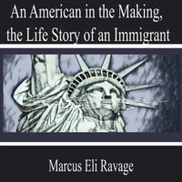 An American in the Making, the Life Story of an Immigrant - Marcus Eli Ravage