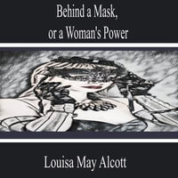 Behind a Mask, or a Woman's Power - Louisa May Alcott
