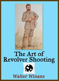 The Art of Revolver Shooting - Walter Winans