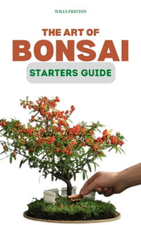 Bonsai for Starters : The BEGINNERS GUIDE to Learn How To Grow and Take Care of a Bonsai Tree For The First Time. Learn a Step-By-Step Process to Make It Long-Lasting, Healthy, and Well-Maintained - WILLS PRINTON