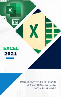 Excel 2021 : Impara a dominare la potenza di Excel ed aumenta la tua produttivita! - Davide Brugognone