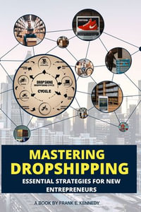 Mastering Dropshipping : Essential Strategies for New Entrepreneurs - Frank E. Kennedy