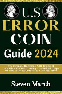 U.S. ERROR COIN GUIDE 2024 : The Complete Handbook With Images of Valuable Coins Worth Money - Packed With Tips on How to Detect Counterfeit Coins and More - Steven March