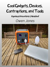 Cool Gadgets, Devices, Contraptions, and Tools : Ingenious Innovations Unleashed! - Owen Jones