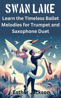 SWAN LAKE : Learn the Timeless Ballet Melodies for Trumpet and Saxophone Duet - Esther Jackson