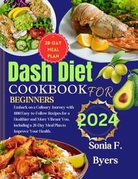 Dash Diet cookbook for beginners 2024 : Embark on a Culinary Journey with 1800 Easy-to-Follow Recipes for a Healthier and More Vibrant You, including a 28-Day Meal Plan to Improve Your Health. - Sonia F. Byers