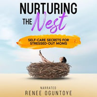 Nurturing the Nest : Self-Care Secrets for Stressed-Out Moms - Renee Oguntoye