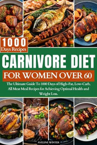 CARNIVORE DIET FOR WOMEN OVER 60 : The Ultimate Guide To 1000 Days of High-Fat, Low-Carb, All-Meat Meal Recipes for Achieving Optimal Health and Weight Loss. - AVELINE WINTER