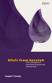 Elixir from scratch : Learn the Basics of Functional Programming Step-by-Step - Joseph T. Handy