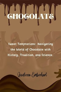 Chocolate : Sweet temptations: Navigating the World of Chocolate with History, Tradition and Science. - Quintessa Emberhart