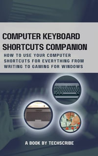 Computer keyboard shortcuts companion : How to Use Your Computer Keyboard for Everything from Writing to Gaming for windows - Tech scribe