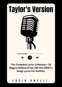 Taylor's Version : The Complete Lyrics Collection - 50 Biggest Billboard Hot 100 Hits SWIFT's Songs Lyrics For Swifties. - Lucia Anelli