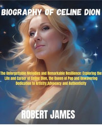 BIOGRAPHY ON CELINE MARIE CLAUDETTE DION : The Unforgettable Melodies and Remarkable Resilience: Exploring the Life and Career of Celine Dion, the Queen of Pop and Unwavering Dedication to Artistry, Advocacy and Authenticity - Robert James