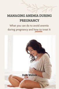 MANAGING ANEMIA DURING PREGNANCY. : What you can do to avoid anemia during pregnancy and how to treat it - Dora Walton