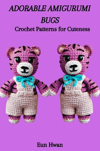 ADORABLE AMIGURUMI BUGS : Crochet Patterns for Cuteness - Eun Hwan