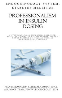 PROFESSIONALISM IN INSULIN DOSING : A SYSTEMATICALLY INFORMED, EVIDENCE-BASED, INFORMATIVE E-BOOK SUPPORTED BY A LARGE NUMBER OF MCQS AS WELL AS NUMEROUS CASE STUDIES - MOHDNOUR BANIYOUNES