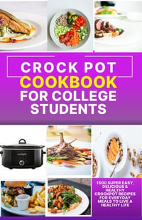 Crock Pot Cookbook For College Students : 1500 Super Easy, Delicious & Healthy Crockpot Recipes for Everyday Meals to Live a Healthy Life - Melissa R. Sturgill