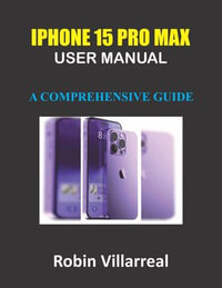 iPhone 15 Pro Max User Manual : A Comprehensive Guide - Robin Villarreal