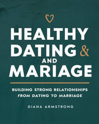 HEALTHY DATING AND MARRIAGE : Building Strong Relationships from Dating to Marriage - DIANA ARMSTRONG