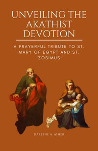 UNVEILING THE AKATHIST DEVOTION : A Prayerful Tribute to St. Mary of Egypt and St. Zosimus - Darlene Asher
