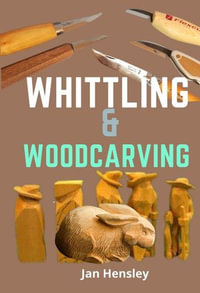 WOODCARVING AND WHITTLING : Beginners, step-by-step Guide and expert whittling and woodcraft ad-vice, as well as sample projects and patterns with essential techniques. - Jan Hensley