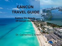 CANCUN TRAVEL GUIDE : Explore the beauty of cancun Mexico - Dr.Catherine. C Green