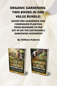 Organic Gardening Two Books in One Value Bundle : Raised Bed Gardening and Companion Planting from Beginner to Pro, Get in on the Sustainable Gardening Movement - Cherie Bily