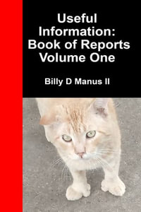 Useful Information : Book of Reports Volume One - Billy D Manus II