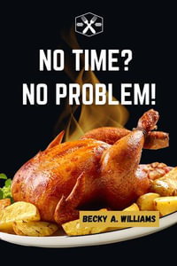 NO TIME? NO PROBLEM! : 30 Chicken Recipes for Those Crazy Nights - Becky A. Williams