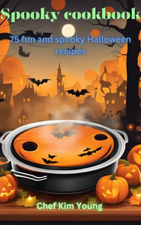 Spooky cookbook : 75 fun and Spooky Recipes for Halloween and Spooky Parties - Chef Kim Young