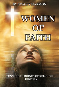 Women of Faith : Unsung Heroines of Religious History - Stacey Harmon