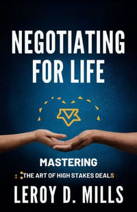 NEGOTIATING FOR LIFE : Mastering the Art of High-Stakes Deals - Leroy D. Mills