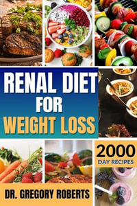 RENAL DIET FOR WEIGHT LOSS : 2,000 Days of Delicious Recipes Low in Sodium, Potassium, and Phosphorus to Avoid Overweight and Manage Kidney Disease Without Dialysis - Dr. George Roberts