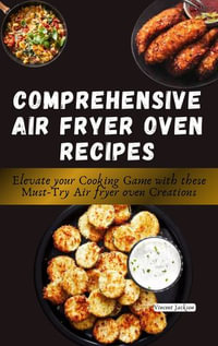 Comprehensive Air fryer oven recipes : Elevate your cooking game this must-try air fryer oven creations - Vincent Jackson
