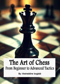 The Art of Chess : From Beginner to Advanced Tactics - kheireddine louglaib