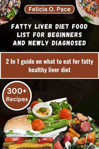 FATTY LIVER DIET FOOD LIST FOR BEGINNERS AND NEWLY DIAGNOSED : 2 In 1 guide on what to eat for fatty healthy liver diet - Felicia O. Pace