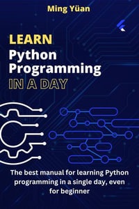 LEARN PYTHON IN ONE DAY : The best manual for learning Python programming in a single day, even for beginners - Ming Yüan