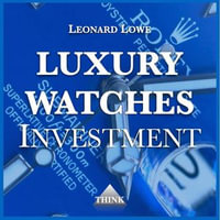 Luxury Watches as Investment : Luxury Watches : Book 5 - Leonard Lowe