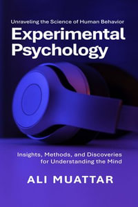 Experimental Psychology : Unraveling the Science of Human Behavior (Insights, Methods, and Discoveries for Understanding the Mind) - Ali Muattar