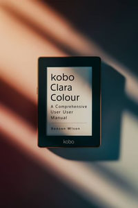 Kobo Clara Colour : A comprehensive User Manual - Benson Wilson