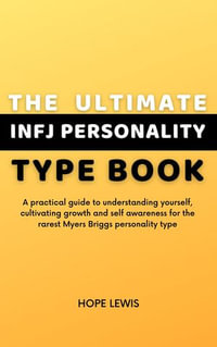 The Ultimate INFJ Personality Type Book : A practical guide to understanding yourself, cultivating growth and self awareness for the rarest Myers Briggs personality type - Hope Lewis