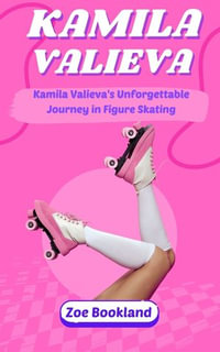 KAMILA VALIEVA : Kamila Valieva's Unforgettable Journey in Figure Skating - Zoe Bookland