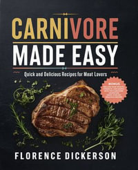 Carnivore Made Easy : Quick and Delicious Recipes for Meat Lovers - Florence Dickerson