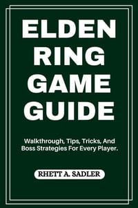 ELDEN RING GAME GUIDE : Walkthrough, Tips, Tricks, And Boss Strategies For Every Player. - RHETT A. SADLER