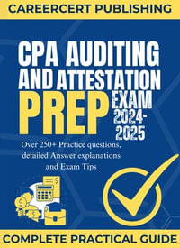 CPA AUDITING AND ATTESTATION EXAM PREP 2024-2025 : Over 250+ Practice questions, detailed Answer explanations and Exam Tips - CAREERCERT PUBLISHING